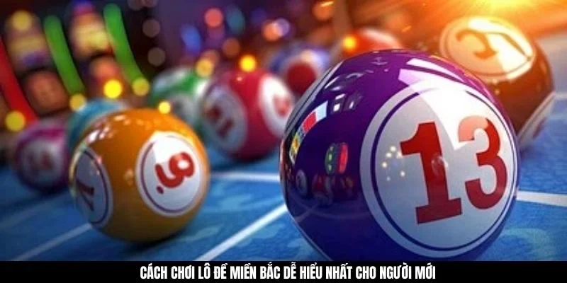 Cách chơi lô đề miền Bắc dễ hiểu nhất cho người mới