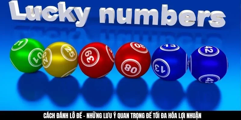 Cách đánh lô đề - những lưu ý quan trọng để tối đa hóa lợi nhuận 