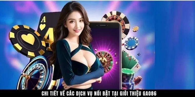 Giới thiệu GAO86 lý do vì sao nên trải nghiệm giải trí tại đây