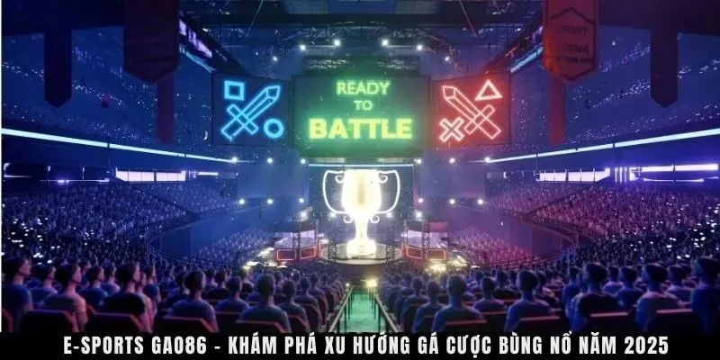 E-Sports GAO86 - Khám phá xu hướng cá cược bùng nổ năm 2025