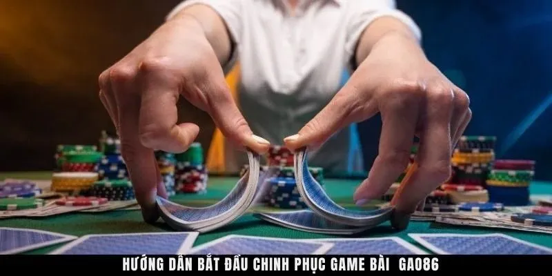 Hướng dẫn bắt đầu chinh phục game bài GAO86 