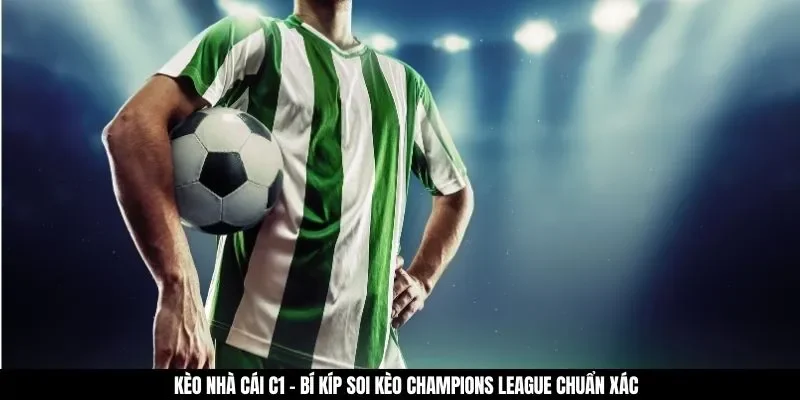 Kèo Nhà Cái C1 - Bí Kíp Soi Kèo Champions League Chuẩn Xác