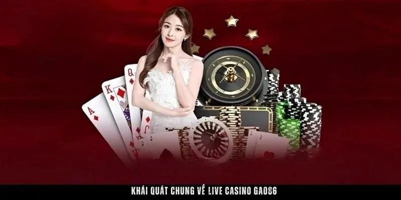 Khái quát chung về live casino GAO86
