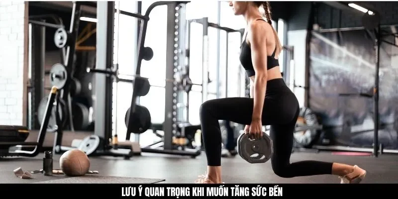 Lưu ý quan trọng khi muốn tăng sức bền