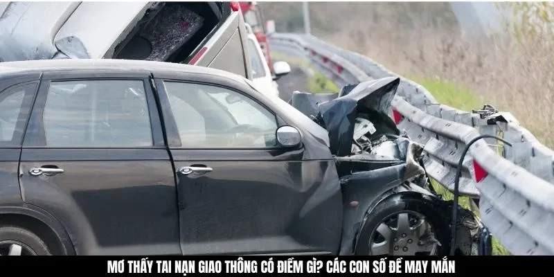 Mơ Thấy Tai Nạn Giao Thông Có Điềm Gì? Các Con Số Đề May Mắn
