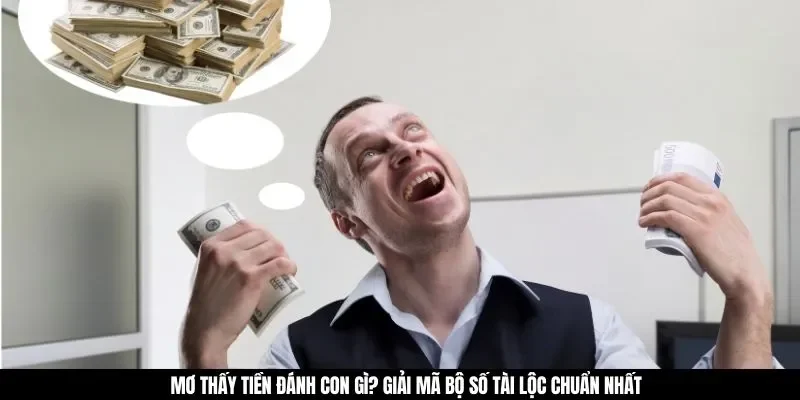 Mơ Thấy Tiền Đánh Con Gì? Giải Mã Bộ Số Tài Lộc Chuẩn Nhất