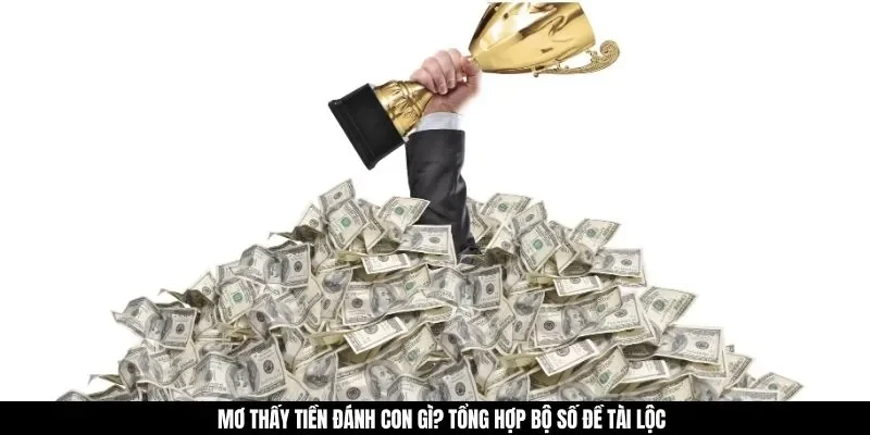 Mơ thấy tiền đánh con gì? Tổng hợp bộ số đề tài lộc