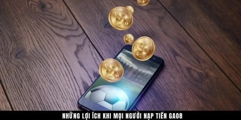 Những lợi ích khi mọi người nạp tiền GAO86