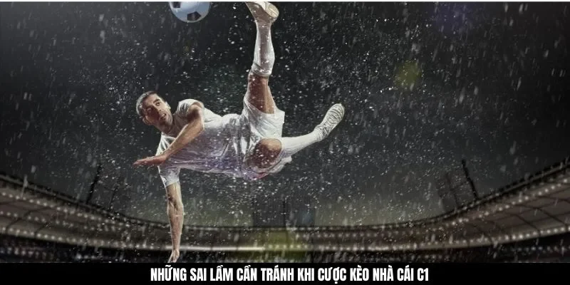 Những sai lầm cần tránh khi cược kèo nhà cái C1