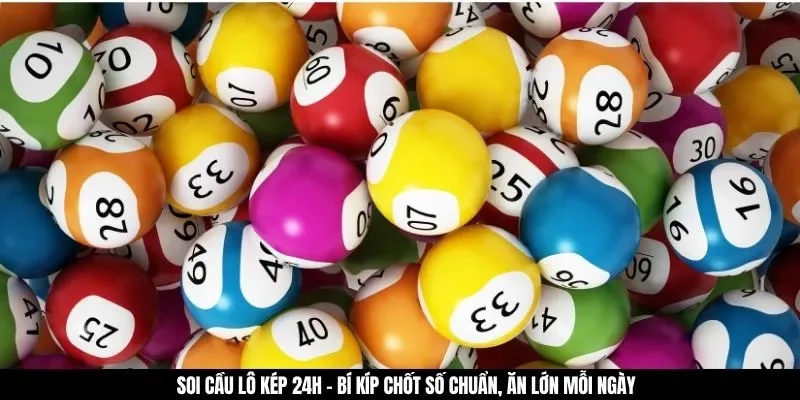 Soi Cầu Lô Kép 24h - Bí Kíp Chốt Số Chuẩn, Ăn Lớn Mỗi Ngày