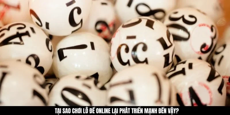 Tại sao chơi lô đề online lại phát triển mạnh đến vậy?