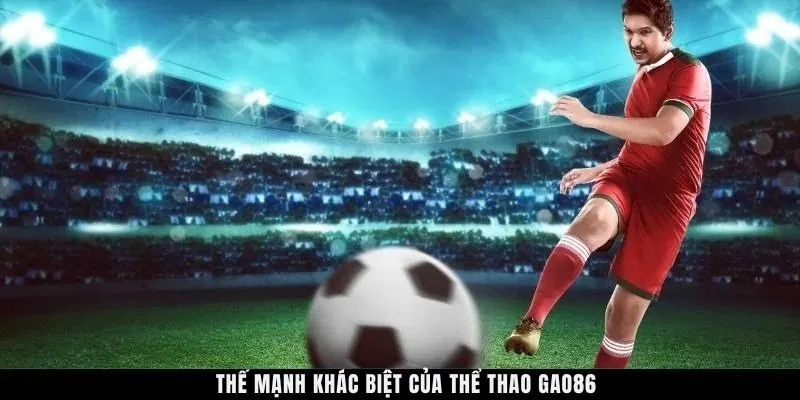 Thế mạnh khác biệt của thể thao GAO86 