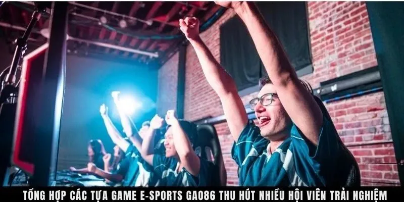 Tổng hợp các tựa game E-Sports GAO86 thu hút nhiều hội viên trải nghiệm