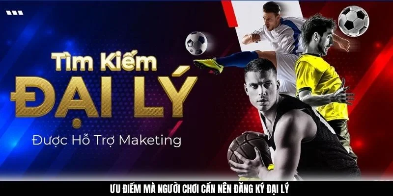 Ưu điểm mà người chơi cần nên đăng ký đại lý