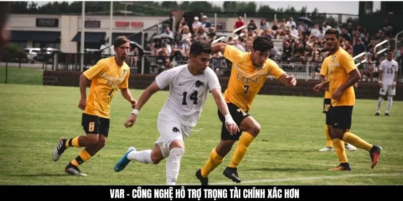 VAR - Công nghệ hỗ trợ trọng tài chính xác hơn