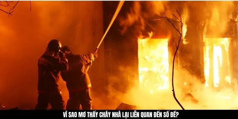 Vì sao mơ thấy cháy nhà lại liên quan đến số đề?